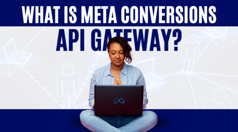 What is Meta Conversions API Gateway?